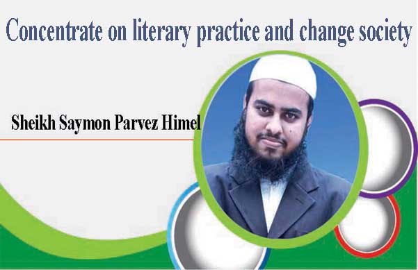 Concentrate on literary practice and change society